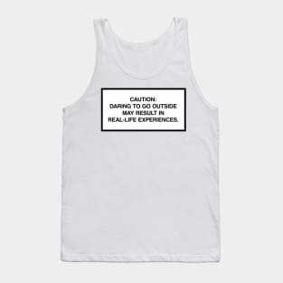 Caution: Daring to go outside may result in real-life experiences. Tank Top